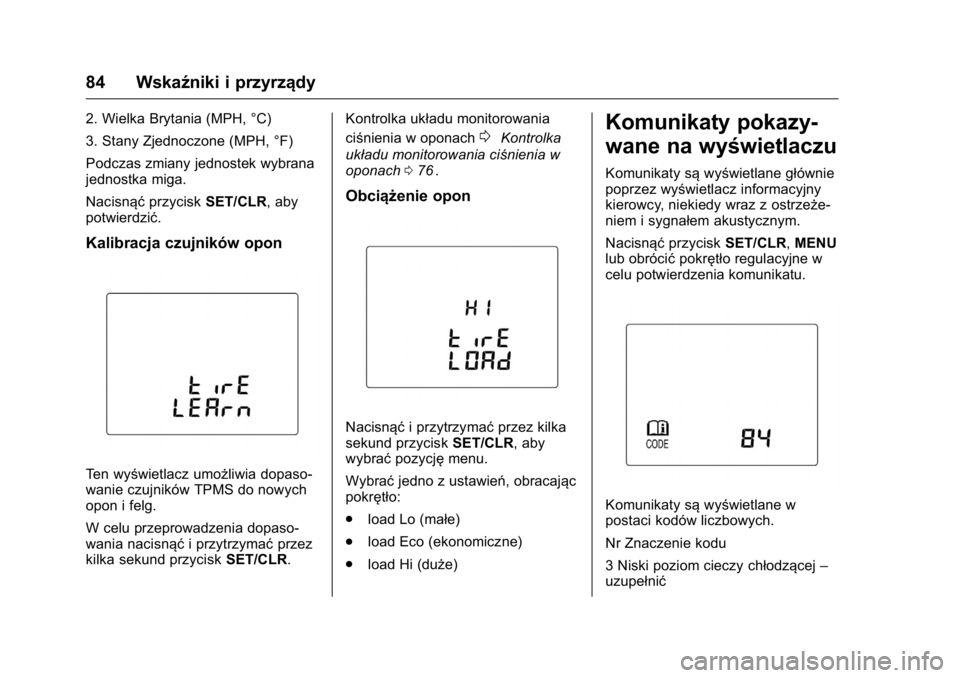 OPEL KARL 2016 Instrukcja obsługi (in Polish) OPEL Karl Owner Manual (GMK-Localizing-EU LHD-9231167) - 2016 -
CRC - 9/9/15
84 Wskaźniki i przyrządy
2. Wielka Brytania (MPH, °C)
3. Stany Zjednoczone (MPH, °F)
Podczas zmiany jednostek wybrana
j OPEL KARL 2016 Instrukcja obsługi (in Polish) OPEL Karl Owner Manual (GMK-Localizing-EU LHD-9231167) - 2016 -
CRC - 9/9/15
84 Wskaźniki i przyrządy
2. Wielka Brytania (MPH, °C)
3. Stany Zjednoczone (MPH, °F)
Podczas zmiany jednostek wybrana
j