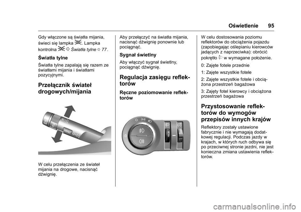 OPEL KARL 2016  Instrukcja obsługi (in Polish) OPEL Karl Owner Manual (GMK-Localizing-EU LHD-9231167) - 2016 -
CRC - 9/9/15
Oświetlenie 95
Gdy włączone są światła mijania,
świeci sięlampka
;. Lampka
kontrolna
; 0Światła tylne 077ii.
Świ