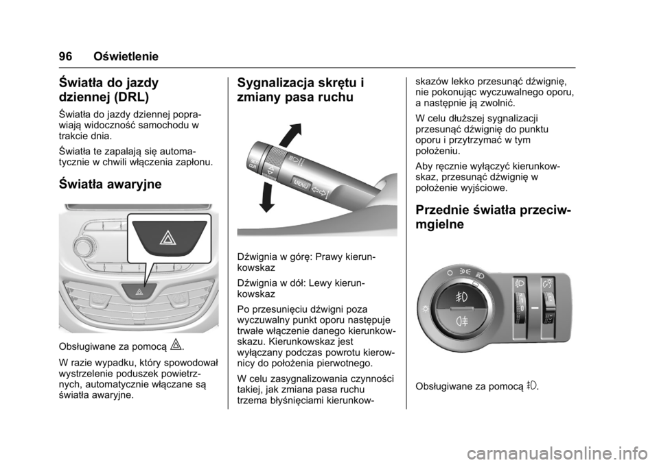 OPEL KARL 2016  Instrukcja obsługi (in Polish) OPEL Karl Owner Manual (GMK-Localizing-EU LHD-9231167) - 2016 -
CRC - 9/9/15
96 Oświetlenie
Światła do jazdy
dziennej (DRL)
Światła do jazdy dziennej popra-
wiająwidoczność samochodu w
trakcie