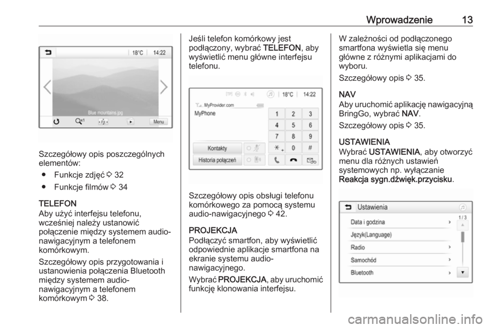 OPEL KARL 2017  Instrukcja obsługi systemu audio-nawigacyjnego (in Polish) Wprowadzenie13
Szczegółowy opis poszczególnych
elementów:
● Funkcje zdjęć  3 32
● Funkcje filmów  3 34
TELEFON
Aby użyć interfejsu telefonu,
wcześniej należy ustanowić
połączenie mi�
