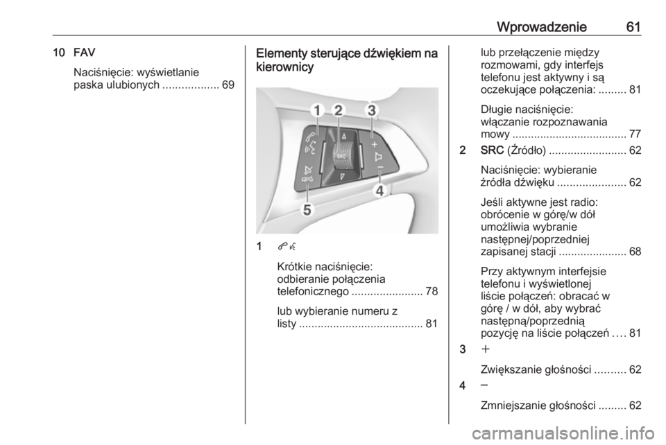 OPEL KARL 2017 Instrukcja obsługi systemu audio-nawigacyjnego (in Polish) Wprowadzenie6110 FAVNaciśnięcie: wyświetlanie
paska ulubionych ..................69Elementy sterujące dźwiękiem na
kierownicy
1 qw
Krótkie naciśnięcie:
odbieranie połączenia
telefonicznego OPEL KARL 2017 Instrukcja obsługi systemu audio-nawigacyjnego (in Polish) Wprowadzenie6110 FAVNaciśnięcie: wyświetlanie
paska ulubionych ..................69Elementy sterujące dźwiękiem na
kierownicy
1 qw
Krótkie naciśnięcie:
odbieranie połączenia
telefonicznego