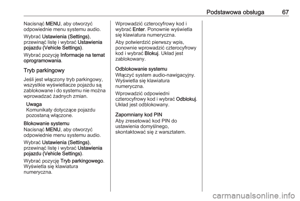 OPEL KARL 2017 Instrukcja obsługi systemu audio-nawigacyjnego (in Polish) Podstawowa obsługa67Nacisnąć MENU, aby otworzyć
odpowiednie menu systemu audio.
Wybrać Ustawienia (Settings) ,
przewinąć listę i wybrać Ustawienia
pojazdu (Vehicle Settings) .
Wybrać pozyc OPEL KARL 2017 Instrukcja obsługi systemu audio-nawigacyjnego (in Polish) Podstawowa obsługa67Nacisnąć MENU, aby otworzyć
odpowiednie menu systemu audio.
Wybrać Ustawienia (Settings) ,
przewinąć listę i wybrać Ustawienia
pojazdu (Vehicle Settings) .
Wybrać pozyc