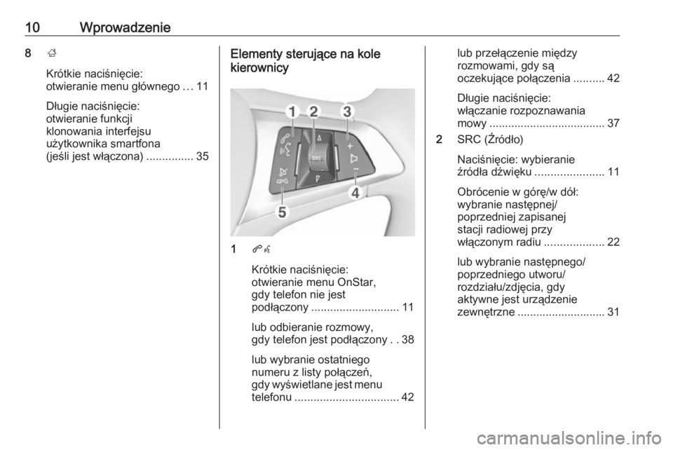 OPEL KARL 2017  Instrukcja obsługi systemu audio-nawigacyjnego (in Polish) 10Wprowadzenie8;
Krótkie naciśnięcie:
otwieranie menu głównego ...11
Długie naciśnięcie: otwieranie funkcji
klonowania interfejsu
użytkownika smartfona
(jeśli jest włączona) ..............