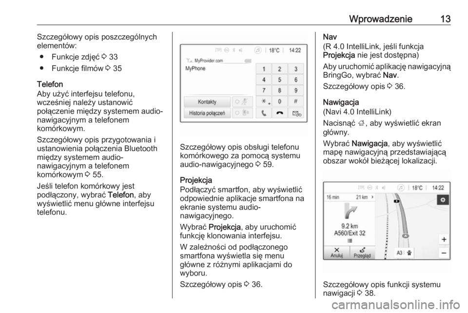 OPEL KARL 2017.5  Instrukcja obsługi systemu audio-nawigacyjnego (in Polish) Wprowadzenie13Szczegółowy opis poszczególnych
elementów:
● Funkcje zdjęć  3 33
● Funkcje filmów  3 35
Telefon
Aby użyć interfejsu telefonu,
wcześniej należy ustanowić
połączenie mię