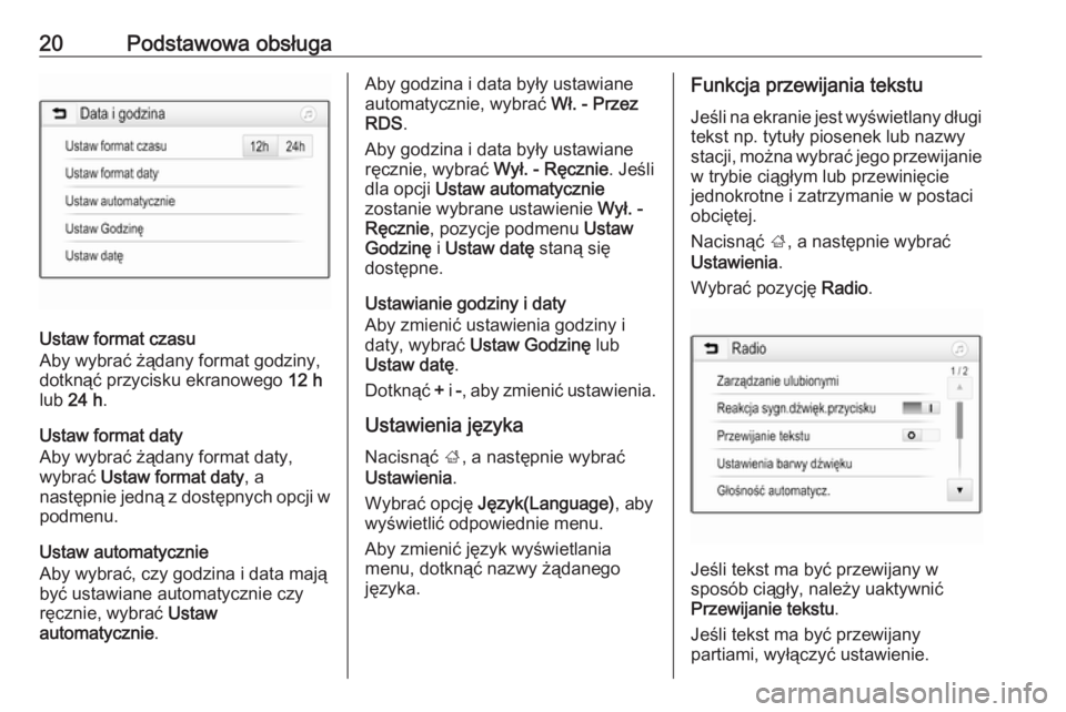 OPEL KARL 2017.5  Instrukcja obsługi systemu audio-nawigacyjnego (in Polish) 20Podstawowa obsługa
Ustaw format czasu
Aby wybrać żądany format godziny,
dotknąć przycisku ekranowego  12 h
lub  24 h .
Ustaw format daty
Aby wybrać żądany format daty,
wybrać  Ustaw format