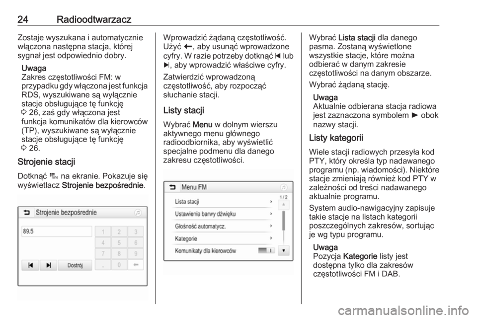 OPEL KARL 2017.5  Instrukcja obsługi systemu audio-nawigacyjnego (in Polish) 24RadioodtwarzaczZostaje wyszukana i automatycznie
włączona następna stacja, której
sygnał jest odpowiednio dobry.
Uwaga
Zakres częstotliwości FM: w
przypadku gdy włączona jest funkcja
RDS, w
