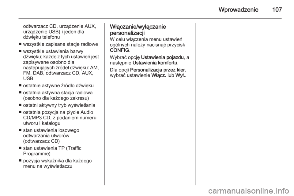 OPEL MERIVA 2015  Instrukcja obsługi systemu audio-nawigacyjnego (in Polish) Wprowadzenie107
odtwarzacz CD, urządzenie AUX,urządzenie USB) i jeden dla
dźwięku telefonu
■ wszystkie zapisane stacje radiowe
■ wszystkie ustawienia barwy dźwięku; każde z tych ustawień j