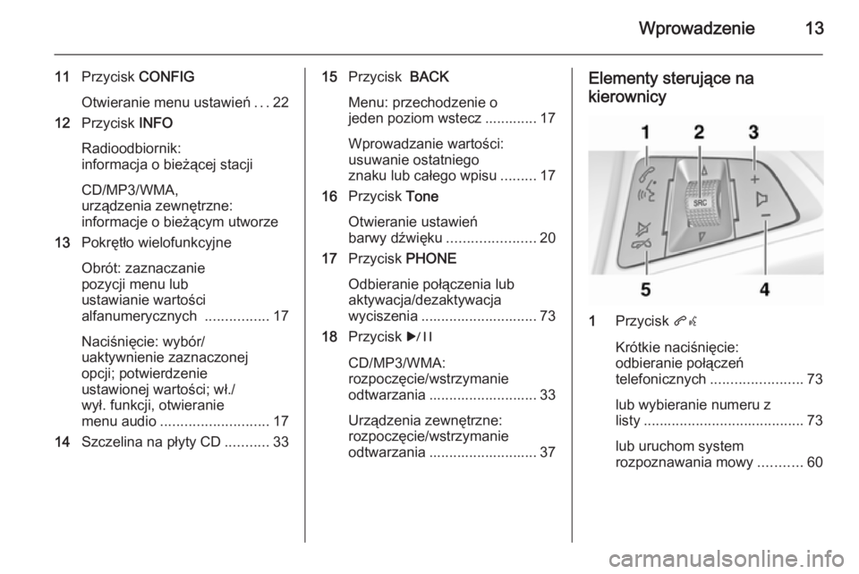 OPEL MERIVA 2015  Instrukcja obsługi systemu audio-nawigacyjnego (in Polish) Wprowadzenie13
11Przycisk  CONFIG
Otwieranie menu ustawień ...22
12 Przycisk  INFO
Radioodbiornik:
informacja o bieżącej stacji
CD/MP3/WMA,
urządzenia zewnętrzne:
informacje o bieżącym utworze
