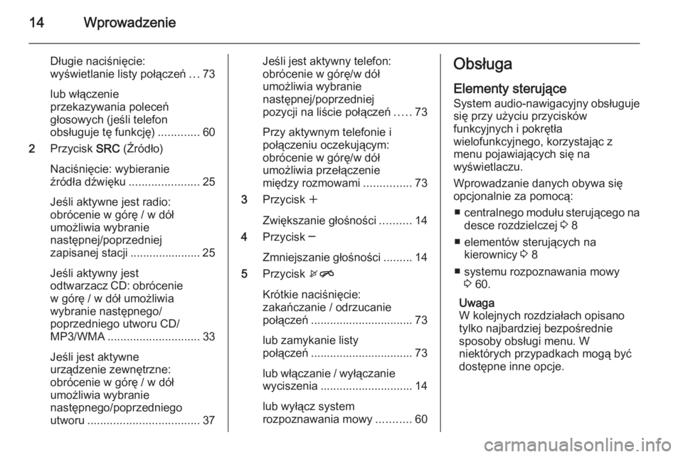 OPEL MERIVA 2015  Instrukcja obsługi systemu audio-nawigacyjnego (in Polish) 14Wprowadzenie
Długie naciśnięcie:
wyświetlanie listy połączeń ...73
lub włączenie
przekazywania poleceń
głosowych (jeśli telefon
obsługuje tę funkcję) .............60
2 Przycisk  SRC (