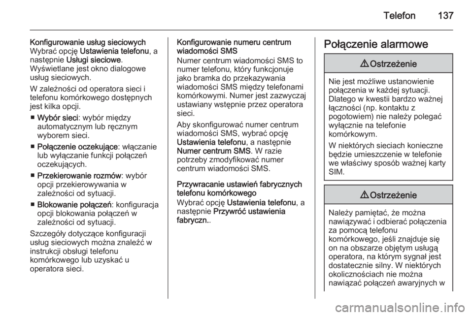 OPEL MERIVA 2015  Instrukcja obsługi systemu audio-nawigacyjnego (in Polish) Telefon137
Konfigurowanie usług sieciowych
Wybrać opcję  Ustawienia telefonu , a
następnie  Usługi sieciowe .
Wyświetlane jest okno dialogowe
usług sieciowych.
W zależności od operatora sieci