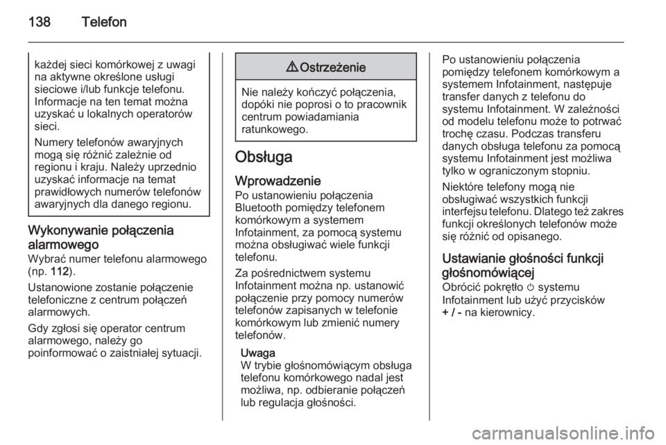 OPEL MERIVA 2015  Instrukcja obsługi systemu audio-nawigacyjnego (in Polish) 138Telefonkażdej sieci komórkowej z uwagi
na aktywne określone usługi
sieciowe i/lub funkcje telefonu.
Informacje na ten temat można
uzyskać u lokalnych operatorów
sieci.
Numery telefonów awar
