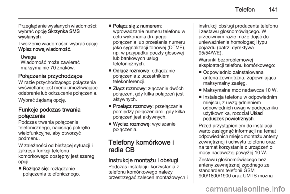 OPEL MERIVA 2015  Instrukcja obsługi systemu audio-nawigacyjnego (in Polish) Telefon141
Przeglądanie wysłanych wiadomości:wybrać opcję  Skrzynka SMS
wysłanych .
Tworzenie wiadomości: wybrać opcję
Wpisz nową wiadomość .
Uwaga
Wiadomość może zawierać
maksymalnie 