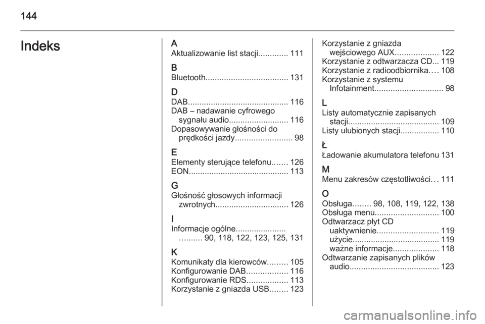 OPEL MERIVA 2015  Instrukcja obsługi systemu audio-nawigacyjnego (in Polish) 144IndeksAAktualizowanie list stacji .............111
B Bluetooth .................................... 131
D
DAB ............................................ 116
DAB – nadawanie cyfrowego sygnału a