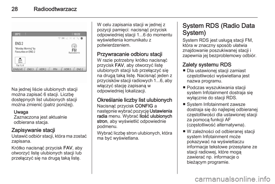 OPEL MERIVA 2015  Instrukcja obsługi systemu audio-nawigacyjnego (in Polish) 28Radioodtwarzacz
Na jednej liście ulubionych stacji
można zapisać 6 stacji. Liczbę
dostępnych list ulubionych stacji
można zmienić (patrz poniżej).
Uwaga
Zaznaczona jest aktualnie
odbierana s