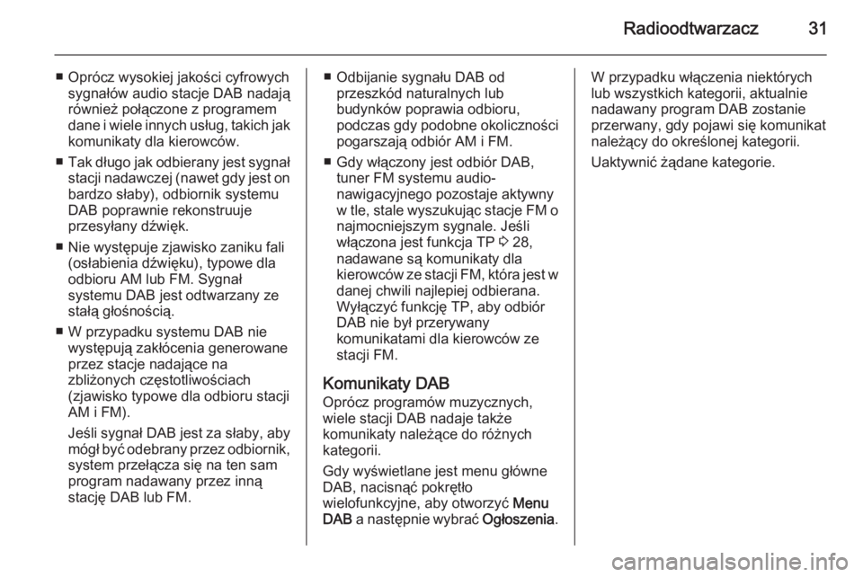OPEL MERIVA 2015  Instrukcja obsługi systemu audio-nawigacyjnego (in Polish) Radioodtwarzacz31
■ Oprócz wysokiej jakości cyfrowychsygnałów audio stacje DAB nadają
również połączone z programem
dane i wiele innych usług, takich jak
komunikaty dla kierowców.
■ Tak