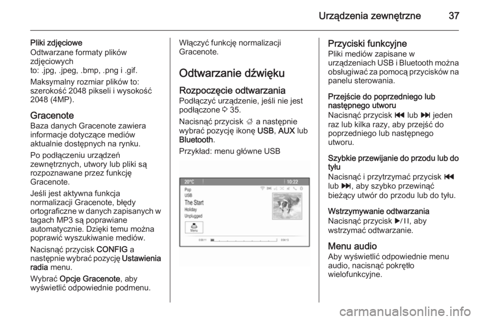 OPEL MERIVA 2015  Instrukcja obsługi systemu audio-nawigacyjnego (in Polish) Urządzenia zewnętrzne37
Pliki zdjęciowe
Odtwarzane formaty plików
zdjęciowych
to: .jpg, .jpeg, .bmp, .png i .gif.
Maksymalny rozmiar plików to:
szerokość 2048 pikseli i wysokość
2048 (4MP).
