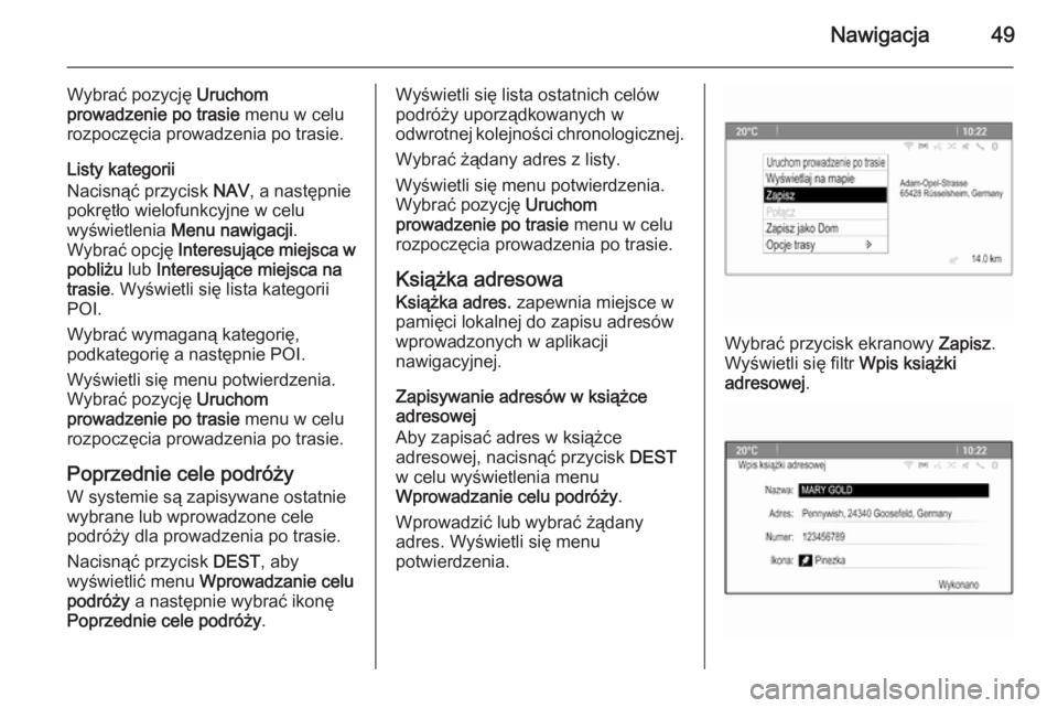 OPEL MERIVA 2015  Instrukcja obsługi systemu audio-nawigacyjnego (in Polish) Nawigacja49
Wybrać pozycję Uruchom
prowadzenie po trasie  menu w celu
rozpoczęcia prowadzenia po trasie.
Listy kategorii
Nacisnąć przycisk  NAV, a następnie
pokrętło wielofunkcyjne w celu
wyś