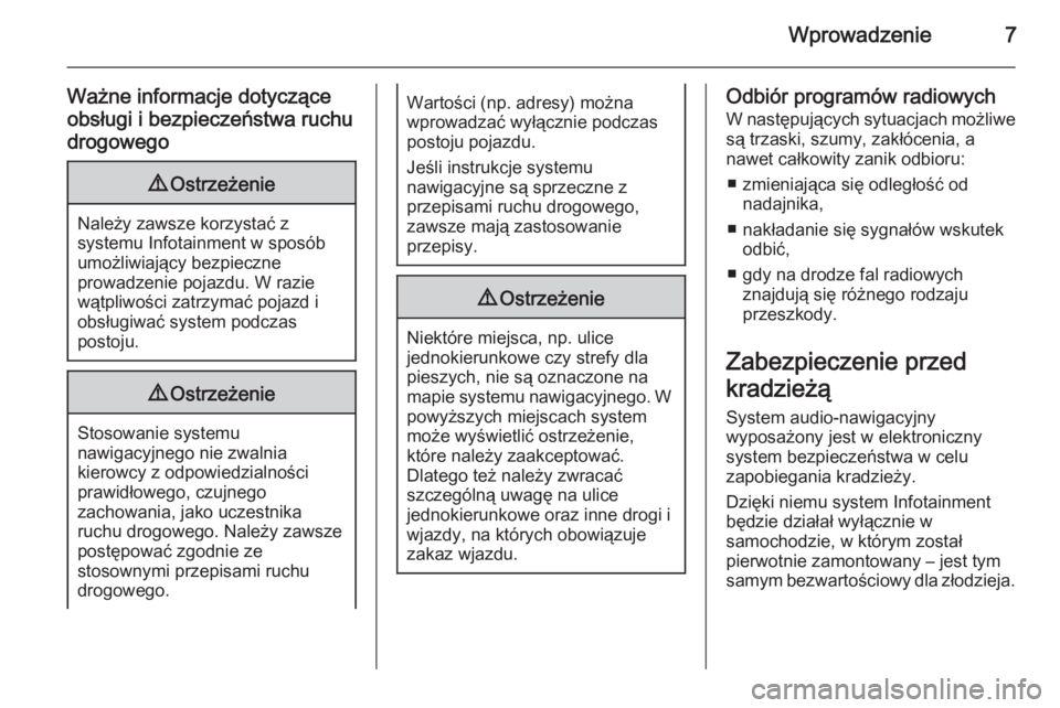 OPEL MERIVA 2015  Instrukcja obsługi systemu audio-nawigacyjnego (in Polish) Wprowadzenie7
Ważne informacje dotyczące
obsługi i bezpieczeństwa ruchu
drogowego9 Ostrzeżenie
Należy zawsze korzystać z
systemu Infotainment w sposób
umożliwiający bezpieczne
prowadzenie po