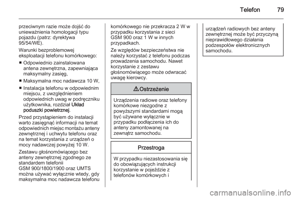 OPEL MERIVA 2015  Instrukcja obsługi systemu audio-nawigacyjnego (in Polish) Telefon79
przeciwnym razie może dojść do
unieważnienia homologacji typu
pojazdu (patrz: dyrektywa
95/54/WE).
Warunki bezproblemowej
eksploatacji telefonu komórkowego:
■ Odpowiednio zainstalowan