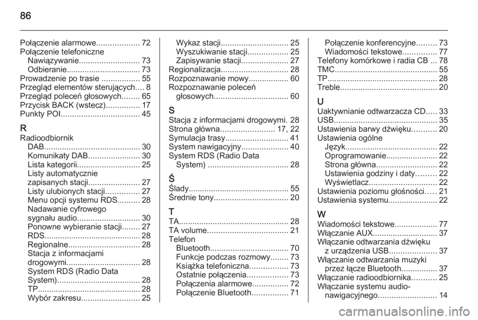 OPEL MERIVA 2015  Instrukcja obsługi systemu audio-nawigacyjnego (in Polish) 86
Połączenie alarmowe...................72
Połączenie telefoniczne Nawiązywanie ........................... 73
Odbieranie................................. 73
Prowadzenie po trasie  .............