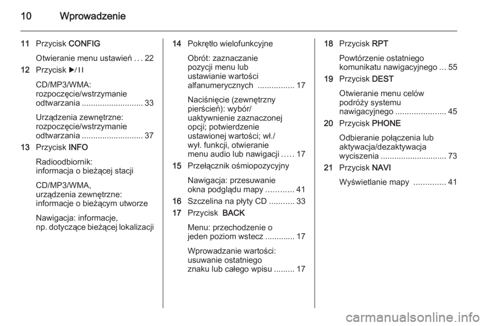 OPEL MERIVA 2015 Instrukcja obsługi systemu audio-nawigacyjnego (in Polish) 10Wprowadzenie
11Przycisk CONFIG
Otwieranie menu ustawień ...22
12 Przycisk r
CD/MP3/WMA:
rozpoczęcie/wstrzymanie
odtwarzania ........................... 33
Urządzenia zewnętrzne:
rozpoczęcie/w OPEL MERIVA 2015 Instrukcja obsługi systemu audio-nawigacyjnego (in Polish) 10Wprowadzenie
11Przycisk CONFIG
Otwieranie menu ustawień ...22
12 Przycisk r
CD/MP3/WMA:
rozpoczęcie/wstrzymanie
odtwarzania ........................... 33
Urządzenia zewnętrzne:
rozpoczęcie/w