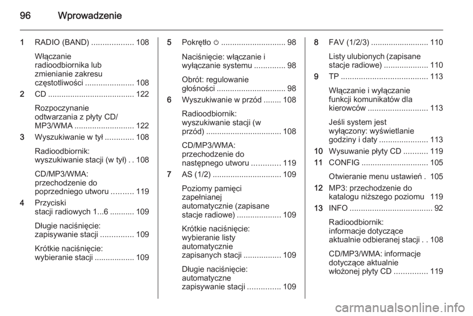OPEL MERIVA 2015 Instrukcja obsługi systemu audio-nawigacyjnego (in Polish) 96Wprowadzenie
1RADIO (BAND) ...................108
Włączanie
radioodbiornika lub
zmienianie zakresu
częstotliwości ...................... 108
2 CD....................................... 122
Rozpo OPEL MERIVA 2015 Instrukcja obsługi systemu audio-nawigacyjnego (in Polish) 96Wprowadzenie
1RADIO (BAND) ...................108
Włączanie
radioodbiornika lub
zmienianie zakresu
częstotliwości ...................... 108
2 CD....................................... 122
Rozpo