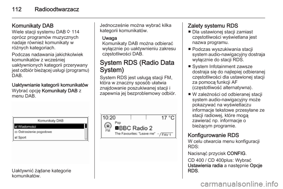 OPEL MERIVA 2015.5 Instrukcja obsługi systemu audio-nawigacyjnego (in Polish) 112Radioodtwarzacz
Komunikaty DAB
Wiele stacji systemu DAB 3 114
oprócz programów muzycznych
nadaje również komunikaty w
różnych kategoriach.
Podczas nadawania jakichkolwiek
komunikatów z wcze OPEL MERIVA 2015.5 Instrukcja obsługi systemu audio-nawigacyjnego (in Polish) 112Radioodtwarzacz
Komunikaty DAB
Wiele stacji systemu DAB 3 114
oprócz programów muzycznych
nadaje również komunikaty w
różnych kategoriach.
Podczas nadawania jakichkolwiek
komunikatów z wcze