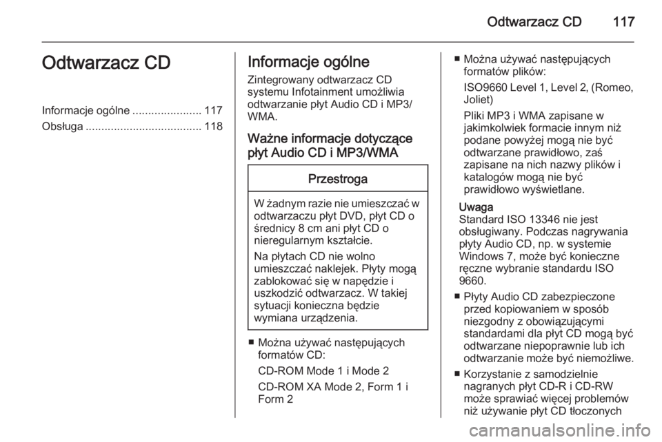 OPEL MERIVA 2015.5 Instrukcja obsługi systemu audio-nawigacyjnego (in Polish) Odtwarzacz CD117Odtwarzacz CDInformacje ogólne......................117
Obsługa ..................................... 118Informacje ogólne
Zintegrowany odtwarzacz CD
systemu Infotainment umożliwia OPEL MERIVA 2015.5 Instrukcja obsługi systemu audio-nawigacyjnego (in Polish) Odtwarzacz CD117Odtwarzacz CDInformacje ogólne......................117
Obsługa ..................................... 118Informacje ogólne
Zintegrowany odtwarzacz CD
systemu Infotainment umożliwia