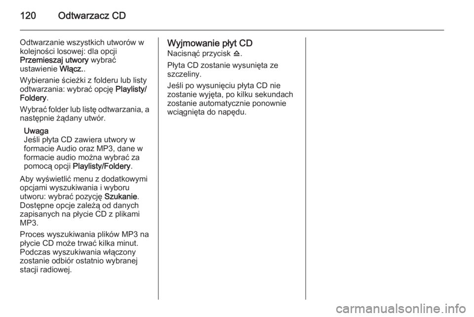 OPEL MERIVA 2015.5 Instrukcja obsługi systemu audio-nawigacyjnego (in Polish) 120Odtwarzacz CD
Odtwarzanie wszystkich utworów w
kolejności losowej: dla opcji
Przemieszaj utwory wybrać
ustawienie Włącz..
Wybieranie ścieżki z folderu lub listy
odtwarzania: wybrać opcję OPEL MERIVA 2015.5 Instrukcja obsługi systemu audio-nawigacyjnego (in Polish) 120Odtwarzacz CD
Odtwarzanie wszystkich utworów w
kolejności losowej: dla opcji
Przemieszaj utwory wybrać
ustawienie Włącz..
Wybieranie ścieżki z folderu lub listy
odtwarzania: wybrać opcję