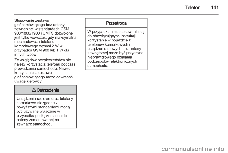 OPEL MERIVA 2015.5  Instrukcja obsługi systemu audio-nawigacyjnego (in Polish) Telefon141
Stosowanie zestawu
głośnomówiącego bez anteny
zewnęrznej w standardach GSM 900/1800/1900 i UMTS dozwolone
jest tylko wówczas, gdy maksymalna
moc nadawcza telefonu
komórkowego wynosi 
