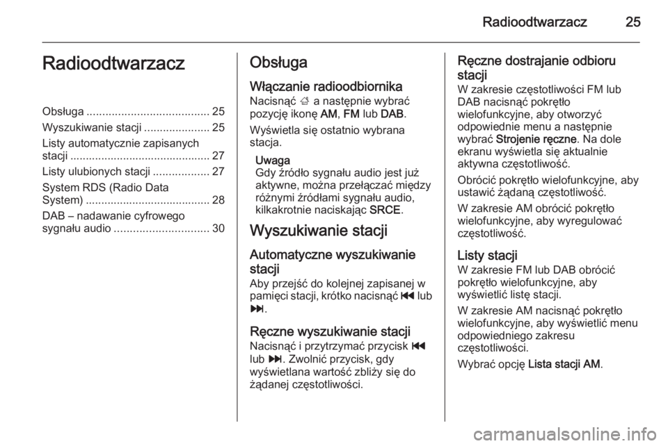 OPEL MERIVA 2015.5  Instrukcja obsługi systemu audio-nawigacyjnego (in Polish) Radioodtwarzacz25RadioodtwarzaczObsługa....................................... 25
Wyszukiwanie stacji .....................25
Listy automatycznie zapisanych stacji ...................................