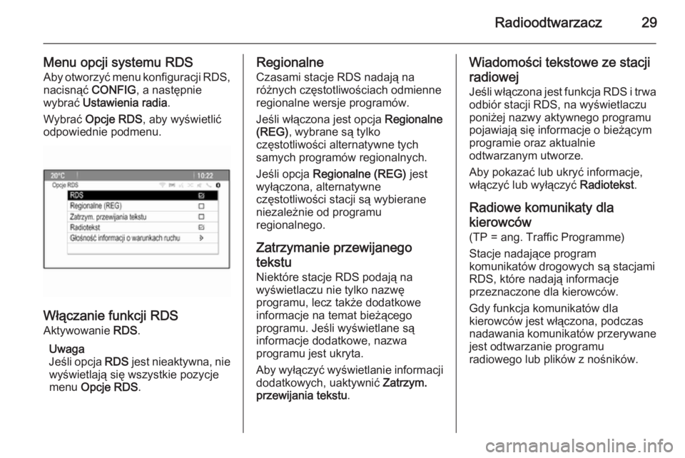OPEL MERIVA 2015.5  Instrukcja obsługi systemu audio-nawigacyjnego (in Polish) Radioodtwarzacz29
Menu opcji systemu RDS
Aby otworzyć menu konfiguracji RDS, nacisnąć  CONFIG, a następnie
wybrać  Ustawienia radia .
Wybrać  Opcje RDS , aby wyświetlić
odpowiednie podmenu.
W�