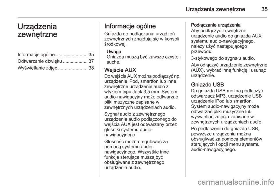OPEL MERIVA 2015.5  Instrukcja obsługi systemu audio-nawigacyjnego (in Polish) Urządzenia zewnętrzne35Urządzenia
zewnętrzneInformacje ogólne ........................35
Odtwarzanie dźwięku ................... 37
Wyświetlanie zdjęć ......................38Informacje ogó
