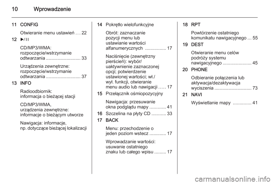 OPEL MERIVA 2015.5  Instrukcja obsługi systemu audio-nawigacyjnego (in Polish) 10Wprowadzenie
11 CONFIGOtwieranie menu ustawień ...22
12 r
CD/MP3/WMA:
rozpoczęcie/wstrzymanie
odtwarzania ........................... 33
Urządzenia zewnętrzne:
rozpoczęcie/wstrzymanie
odtwarzan