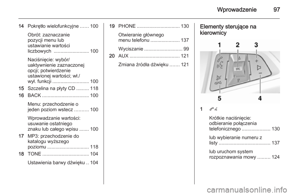 OPEL MERIVA 2015.5  Instrukcja obsługi systemu audio-nawigacyjnego (in Polish) Wprowadzenie97
14Pokrętło wielofunkcyjne ......100
Obrót: zaznaczanie
pozycji menu lub
ustawianie wartości
liczbowych  .......................... 100
Naciśnięcie: wybór/
uaktywnienie zaznaczone