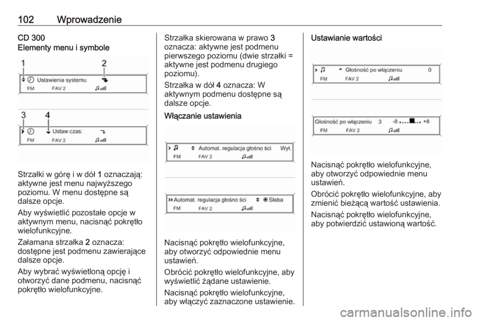 OPEL MERIVA 2016  Instrukcja obsługi systemu audio-nawigacyjnego (in Polish) 102WprowadzenieCD 300Elementy menu i symbole
Strzałki w górę i w dół 1 oznaczają:
aktywne jest menu najwyższego
poziomu. W menu dostępne są
dalsze opcje.
Aby wyświetlić pozostałe opcje w
a