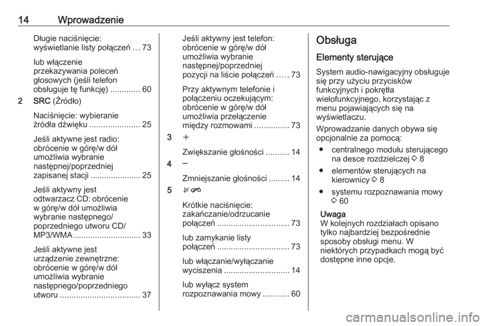 OPEL MERIVA 2016  Instrukcja obsługi systemu audio-nawigacyjnego (in Polish) 14WprowadzenieDługie naciśnięcie:
wyświetlanie listy połączeń ...73
lub włączenie
przekazywania poleceń
głosowych (jeśli telefon
obsługuje tę funkcję) .............60
2 SRC  (Źródło)