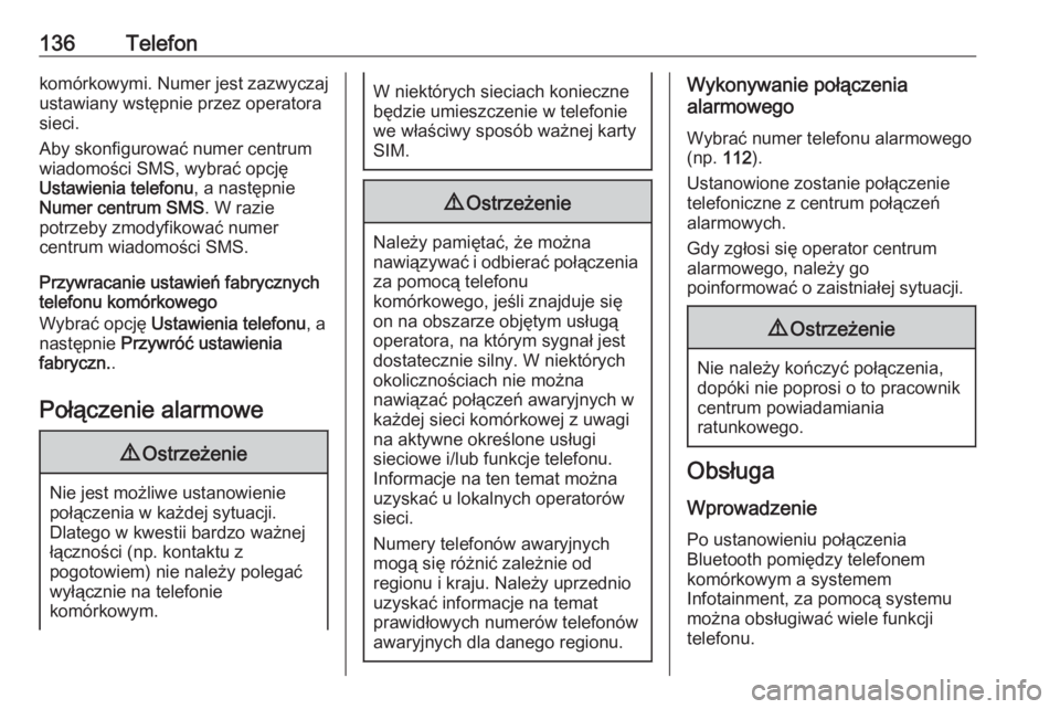 OPEL MERIVA 2016  Instrukcja obsługi systemu audio-nawigacyjnego (in Polish) 136Telefonkomórkowymi. Numer jest zazwyczaj
ustawiany wstępnie przez operatora
sieci.
Aby skonfigurować numer centrum
wiadomości SMS, wybrać opcję
Ustawienia telefonu , a następnie
Numer centru