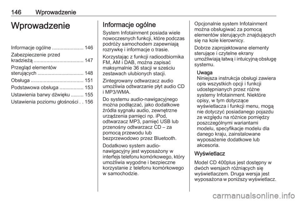 OPEL MERIVA 2016  Instrukcja obsługi systemu audio-nawigacyjnego (in Polish) 146WprowadzenieWprowadzenieInformacje ogólne......................146
Zabezpieczenie przed
kradzieżą ................................... 147
Przegląd elementów
sterujących ......................