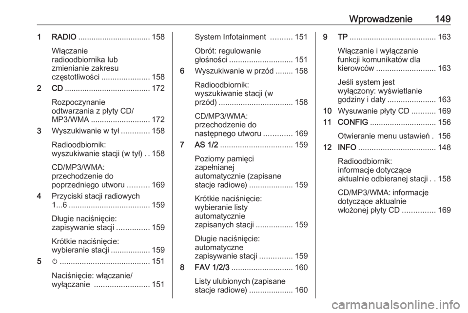 OPEL MERIVA 2016 Instrukcja obsługi systemu audio-nawigacyjnego (in Polish) Wprowadzenie1491 RADIO................................. 158
Włączanie
radioodbiornika lub
zmienianie zakresu
częstotliwości ...................... 158
2 CD ....................................... OPEL MERIVA 2016 Instrukcja obsługi systemu audio-nawigacyjnego (in Polish) Wprowadzenie1491 RADIO................................. 158
Włączanie
radioodbiornika lub
zmienianie zakresu
częstotliwości ...................... 158
2 CD .......................................