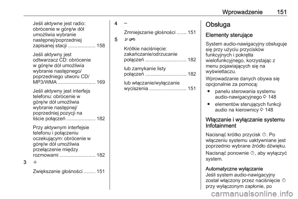 OPEL MERIVA 2016  Instrukcja obsługi systemu audio-nawigacyjnego (in Polish) Wprowadzenie151Jeśli aktywne jest radio:
obrócenie w górę/w dół
umożliwia wybranie
następnej/poprzedniej
zapisanej stacji .................... 158
Jeśli aktywny jest
odtwarzacz CD: obrócenie