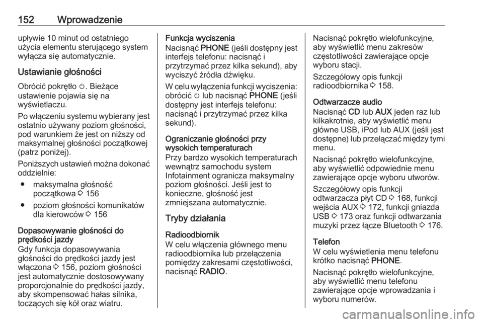 OPEL MERIVA 2016  Instrukcja obsługi systemu audio-nawigacyjnego (in Polish) 152Wprowadzenieupływie 10 minut od ostatniego
użycia elementu sterującego system
wyłącza się automatycznie.
Ustawianie głośnościObrócić pokrętło  m. Bieżące
ustawienie pojawia się na
w