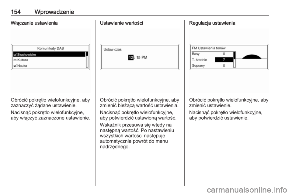 OPEL MERIVA 2016  Instrukcja obsługi systemu audio-nawigacyjnego (in Polish) 154WprowadzenieWłączanie ustawienia
Obrócić pokrętło wielofunkcyjne, aby
zaznaczyć żądane ustawienie.
Nacisnąć pokrętło wielofunkcyjne,
aby włączyć zaznaczone ustawienie.
Ustawianie wa