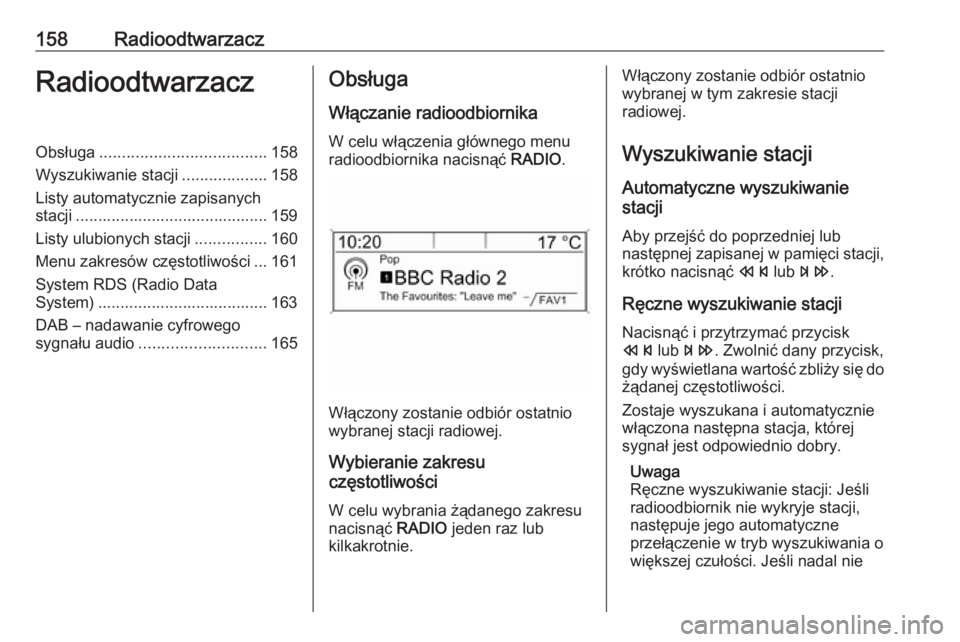 OPEL MERIVA 2016  Instrukcja obsługi systemu audio-nawigacyjnego (in Polish) 158RadioodtwarzaczRadioodtwarzaczObsługa..................................... 158
Wyszukiwanie stacji ...................158
Listy automatycznie zapisanych stacji ....................................