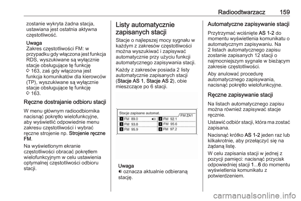 OPEL MERIVA 2016  Instrukcja obsługi systemu audio-nawigacyjnego (in Polish) Radioodtwarzacz159zostanie wykryta żadna stacja,
ustawiana jest ostatnia aktywna
częstotliwość.
Uwaga
Zakres częstotliwości FM: w
przypadku gdy włączona jest funkcja
RDS, wyszukiwane są wył�