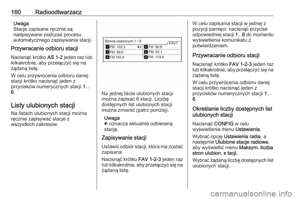 OPEL MERIVA 2016  Instrukcja obsługi systemu audio-nawigacyjnego (in Polish) 160RadioodtwarzaczUwaga
Stacje zapisane ręcznie są
nadpisywane podczas procesu
automatycznego zapisywania stacji.
Przywracanie odbioru stacji
Nacisnąć krótko  AS 1-2 jeden raz lub
kilkakrotnie, a