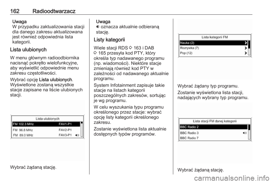 OPEL MERIVA 2016  Instrukcja obsługi systemu audio-nawigacyjnego (in Polish) 162RadioodtwarzaczUwaga
W przypadku zaktualizowania stacji
dla danego zakresu aktualizowana
jest również odpowiednia lista
kategorii.
Lista ulubionych
W menu głównym radioodbiornika
nacisnąć pok