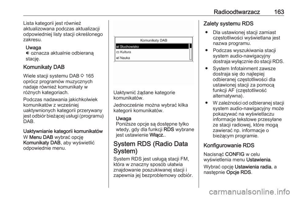 OPEL MERIVA 2016  Instrukcja obsługi systemu audio-nawigacyjnego (in Polish) Radioodtwarzacz163Lista kategorii jest również
aktualizowana podczas aktualizacji
odpowiedniej listy stacji określonego
zakresu.
Uwaga
i  oznacza aktualnie odbieraną
stację.
Komunikaty DAB
Wiele 