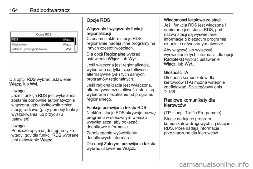 OPEL MERIVA 2016  Instrukcja obsługi systemu audio-nawigacyjnego (in Polish) 164Radioodtwarzacz
Dla opcji RDS wybrać ustawienie
Włącz.  lub Wył. .
Uwaga
Jeżeli funkcja RDS jest wyłączona,
zostanie ponownie automatycznie
włączona, gdy użytkownik zmieni
stację radiow�