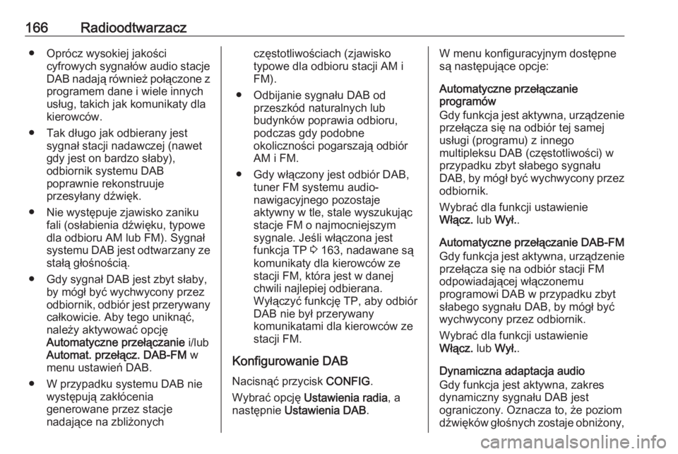 OPEL MERIVA 2016  Instrukcja obsługi systemu audio-nawigacyjnego (in Polish) 166Radioodtwarzacz● Oprócz wysokiej jakościcyfrowych sygnałów audio stacje
DAB nadają również połączone z
programem dane i wiele innych
usług, takich jak komunikaty dla kierowców.
● Tak
